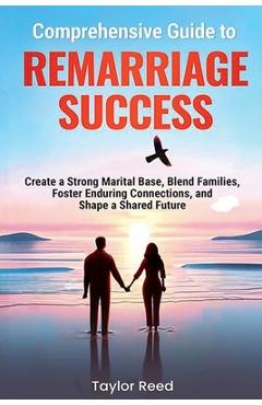 Coperta cărții 'Comprehensive Guide to Remarriage Success: Create a Strong Marital Base, Blend Families, Foster Enduring Connections,'