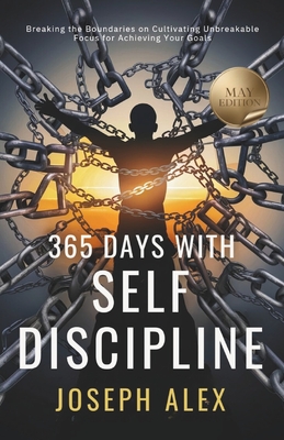 365 Days with Self Discipline: May - Breaking the Boundaries on Cultivating Unbreakable Focus for Achieving your Goals - Joseph Alex