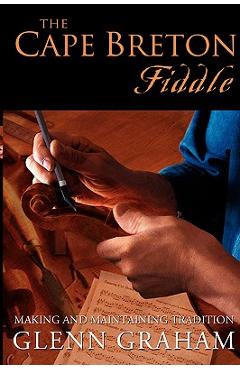 Coperta cărții 'The Cape Breton Fiddle: Making and Maintaining Tradition - Glenn Graham'