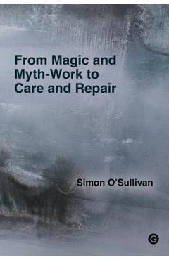 Coperta cărții 'From Magic and Myth-Work to Care and Repair - Simon O'sullivan'