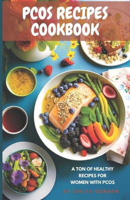 Pcos Recipes CookBook: Pcos friendly recipes for healthy options Quick and easy recipes for Pcos - Seelya Gordon