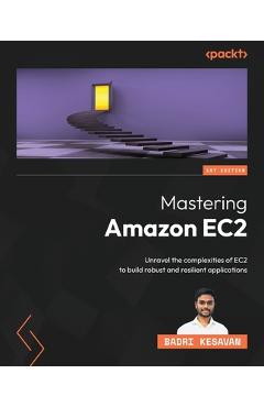Coperta cărții 'Mastering Amazon EC2: Unravel the complexities of EC2 to build robust and resilient applications - Badri Kesavan'