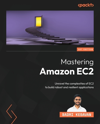 Coperta cărții 'Mastering Amazon EC2: Unravel the complexities of EC2 to build robust and resilient applications - Badri Kesavan'