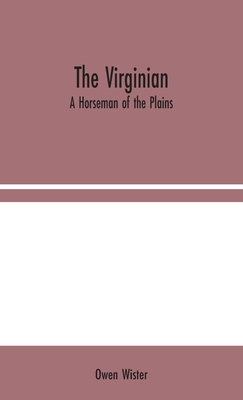 The Virginian: A Horseman of the Plains - Owen Wister