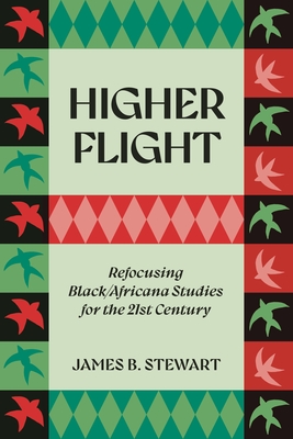 Higher Flight: Refocusing Black/Africana Studies for the 21st Century - James B. Stewart