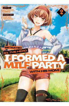 Coperta cărții 'Betrayed by the Hero, I Formed a Milf Party with His Mom! (Manga) Vol. 2 - Ishino Yassan'