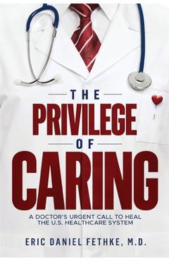 Coperta cărții 'The Privilege of Caring: A Doctor's Urgent Call To Heal The U.S. Healthcare System - Eric Daniel Fethke'
