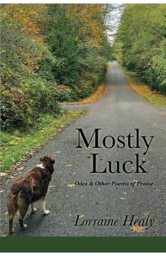 Coperta cărții 'Mostly Luck: Odes & Other Poems of Praise - Lorraine Healy'