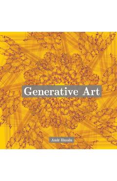Coperta cărții 'Generative Art: Use the Power of Algorithms to Create Stunning Patterns - Amir Husain'