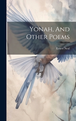 Yonah, And Other Poems - Neal Ernest 1858-