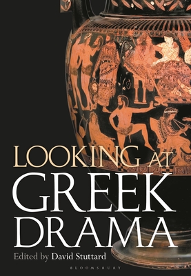 Looking at Greek Drama: Origins, Contexts and Afterlives of Ancient Plays and Playwrights - David Stuttard