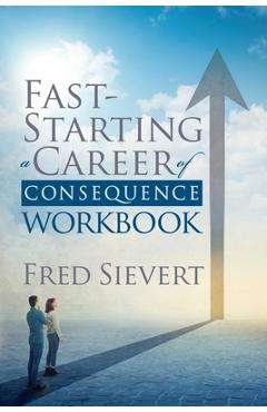 Coperta cărții 'Fast Starting a Career of Consequence: Workbook - Fred Sievert'