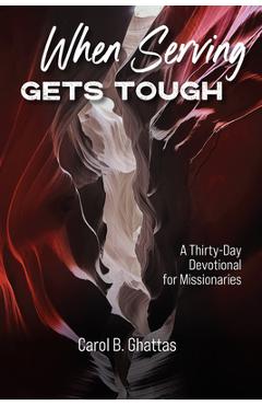 When Serving Gets Tough: A Thirty-Day Devotional for Missionaries - Carol B. Ghattas
