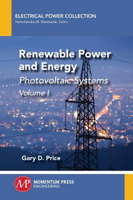 Renewable Power and Energy, Volume I: Photovoltaic Systems - Gary D. Price