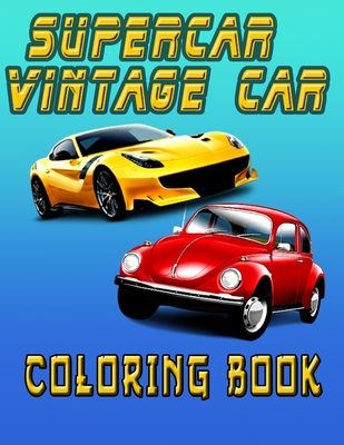 Coperta cărții 'Supercar Vintage Car Coloring Book: Featuring 48 Supercar, Classic Cars and Sport cars, Designs for All ages, Kids,'