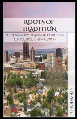 Coperta cărții 'Roots of Tradition: The Genealogy of Spanish Families in Albuquerque, New Mexico - Stephen G'