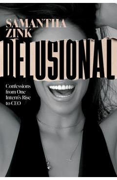 Coperta cărții 'Delusional: Confessions from One Intern's Rise to CEO - Samantha Zink'