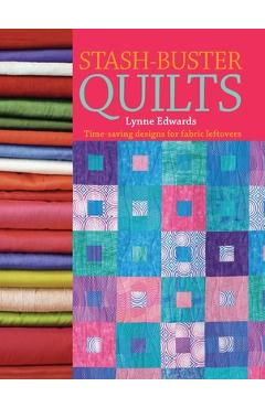 Coperta cărții 'Stash-Buster Quilts: Time-Saving Designs for Fabric Leftovers - Lynne Edwards'