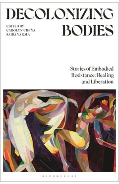 Decolonizing Bodies: Stories of Embodied Resistance, Healing and Liberation - Carolyn Ureña