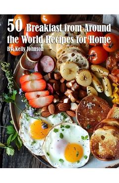 Coperta cărții '50 Breakfast from Around the World Recipes for Home - Kelly Johnson'