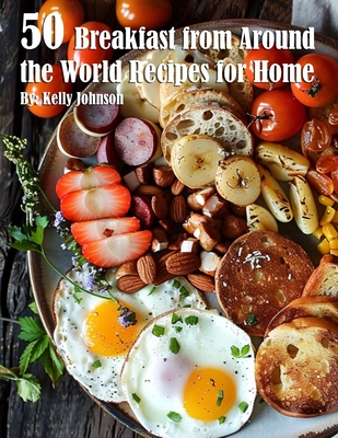 Coperta cărții '50 Breakfast from Around the World Recipes for Home - Kelly Johnson'