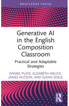 Coperta cărții 'Generative AI in the English Composition Classroom: Practical and Adaptable Strategies - Daniel Plate'