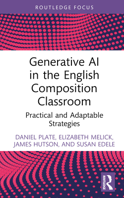 Generative AI in the English Composition Classroom: Practical and Adaptable Strategies - Daniel Plate