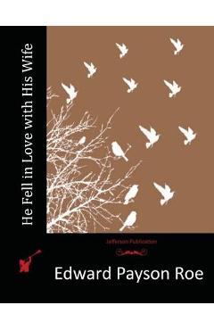 Coperta cărții 'He Fell in Love with His Wife - Edward Payson Roe'