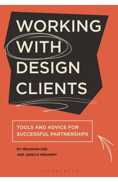 Coperta cărții 'Working with Design Clients: Tools and Advice for Successful Partnerships - Jessica Meharry'