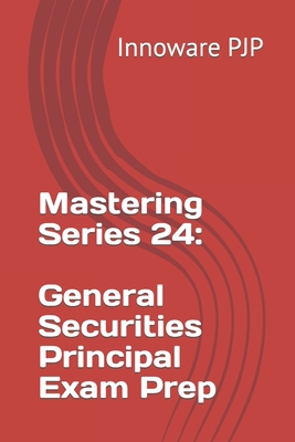 Mastering Series 24: General Securities Principal Exam Prep - Innoware Pjp