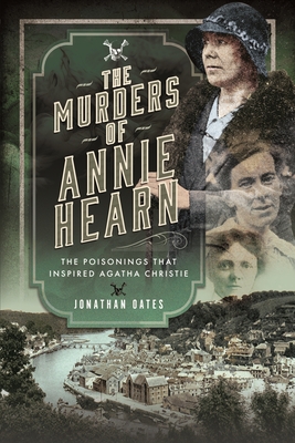 The Murders of Annie Hearn: The Poisonings That Inspired Agatha Christie - Jonathan Oates