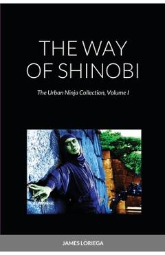 Coperta cărții 'The Way of Shinobi: The Urban Ninja Collection, Volume I - James Loriega'