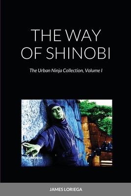 Coperta cărții 'The Way of Shinobi: The Urban Ninja Collection, Volume I - James Loriega'