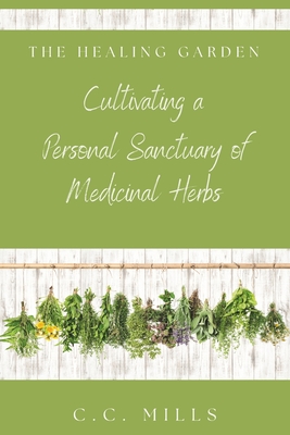 Coperta cărții 'The Healing Garden: Cultivating a Personal Sanctuary of Medicinal Herbs: Includes Recipes for Teas, Tinctures, and'
