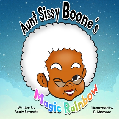 Aunt Sissy Boone's Magic Rainbow - Robin L. Bennett