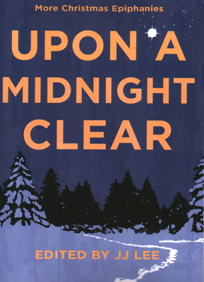 Upon a Midnight Clear: More Christmas Epiphanies - Jj Lee