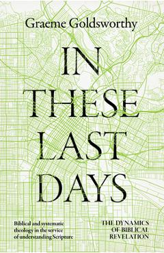 In These Last Days: The Dynamics of Biblical Revelation - Graeme Goldsworthy