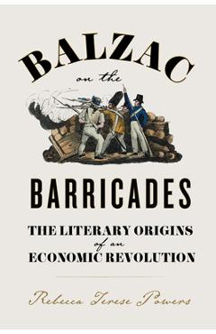 Coperta cărții 'Balzac on the Barricades: The Literary Origins of an Economic Revolution - Rebecca Terese Powers'