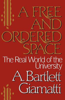A Free and Ordered Space: The Real World of the University - A. Bartlett Giamatti