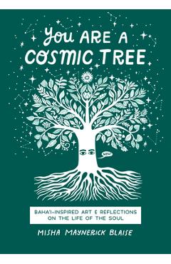 Poza produsului You Are a Cosmic Tree: Baha'i-Inspired Art & Reflections on the Life of the Soul - Misha Maynerick Blaise