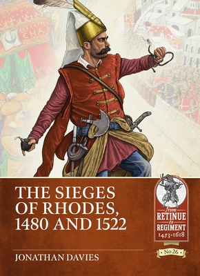 The Sieges of Rhodes, 1480 and 1522 - Jonathan Davies