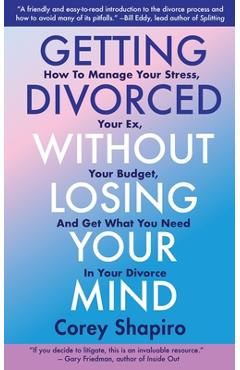 Coperta cărții 'Getting Divorced Without Losing Your Mind: How to Manage Your Stress, Your Ex, Your Budget, and Get What You Need in'