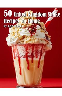 Coperta cărții '50 United Kingdom Shake Recipes for Home - Kelly Johnson'