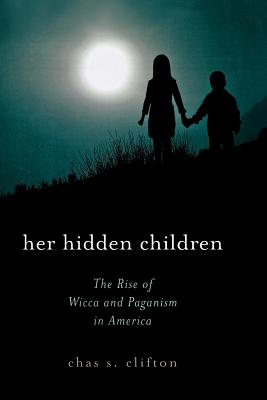 Her Hidden Children: The Rise of Wicca and Paganism in America - Chas S. Clifton