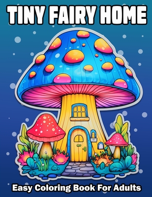 Tiny Fairy Home: Bold And Easy Fantasy Fairy Houses Coloring Book For Adults and Seniors Anxiety Relief Relaxation - Largeholly Press