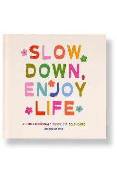 Slow Down, Enjoy Life: A Compassionate Guide to Self-Care - Stephanie Zito