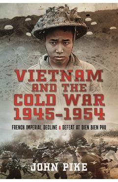 Coperta cărții 'Vietnam and the Cold War 1945-1954: French Imperial Decline and Defeat at Dien Bien Phu - John Pike'