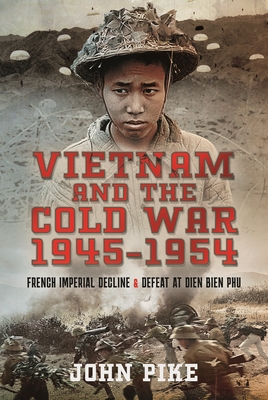 Coperta cărții 'Vietnam and the Cold War 1945-1954: French Imperial Decline and Defeat at Dien Bien Phu - John Pike'