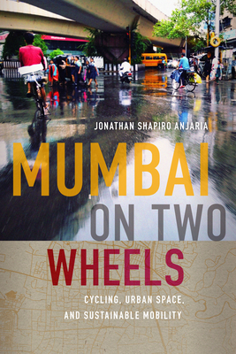 Coperta cărții 'Mumbai on Two Wheels: Cycling, Urban Space, and Sustainable Mobility - Jonathan Shapiro Anjaria'