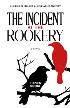 The Incident at the Rookery: A Sherlock Holmes & Irene Adler Mystery